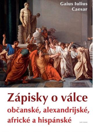 Kniha: Zápisky o válce občanské, alexandrijské, africké a hispánské - občanské, alexandrijské, africké a hispánské - 1. vydanie - Gaius Iulius Caesar