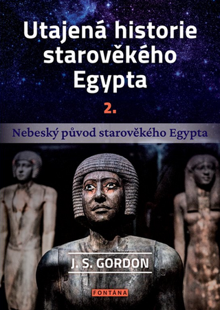 Kniha: Utajená historie starověkého Egypta 2. - Nebeský původ starověkého Egypta - 1. vydanie - J. S. Gordon