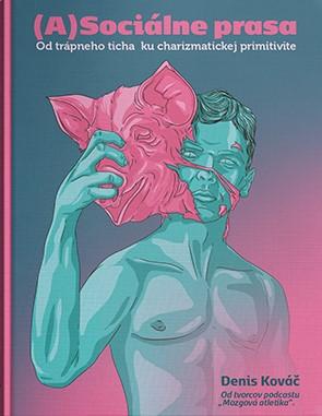 Kniha: (A)Sociálne prasa - Od trápneho ticha ku charizmatickej primitivite - 1. vydanie - Denis Kováč