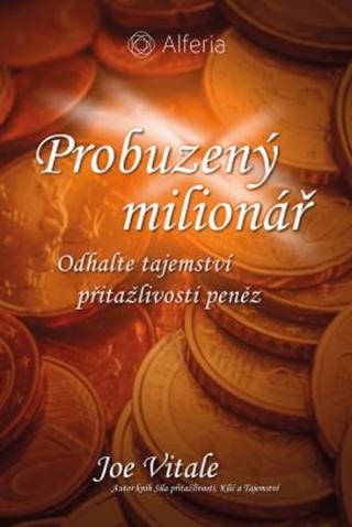 Kniha: Probuzený milionář - Tajemství přitažlivosti peněz - 1. vydanie - Joe Vitale