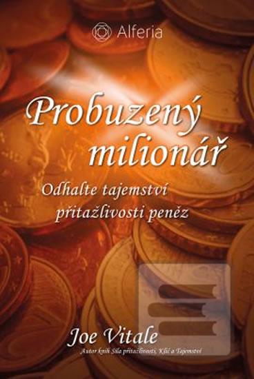 Kniha: Probuzený milionář - Tajemství přitažlivosti peněz - 1. vydanie - Joe Vitale