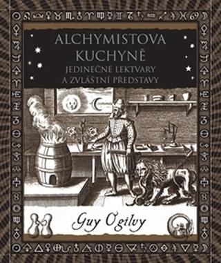 Kniha: Alchymistova kuchyně - Pozoruhodné lektvary a zvláštní nápady - 1. vydanie - Guy Ogilvy