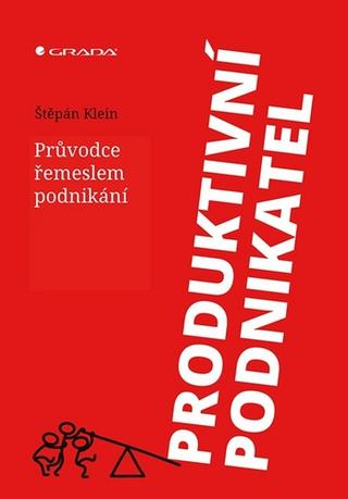Kniha: Produktivní podnikatel - Průvodce řemeslem podnikání - 1. vydanie - Štěpán Klein