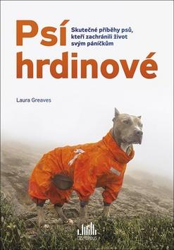 Kniha: Psí hrdinové - Skutečné příběhy psů, kteří zachránili život svým páníčkům - 1. vydanie - Laura Greaves