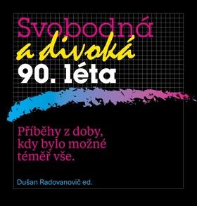 Kniha: Svobodná a divoká 90. léta - Příběhy z doby, kdy bylo možné téměř vše - 1. vydanie - Dušan Radovanovič