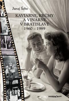 Kniha: Kaviarne, krčmy a vinárne v Bratislave 1960-1989 - Juraj Šebo