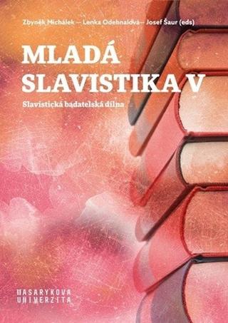 Kniha: Mladá slavistika V - Slavistická badatelská dílna - 1. vydanie - Zbyněk Michálek; Lenka Odehnalová