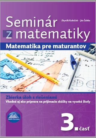 Kniha: Seminár z matematiky 3. časť - Matematika pre maturantov 3. časť - Zbyněk Kubáček; Ján Žabka