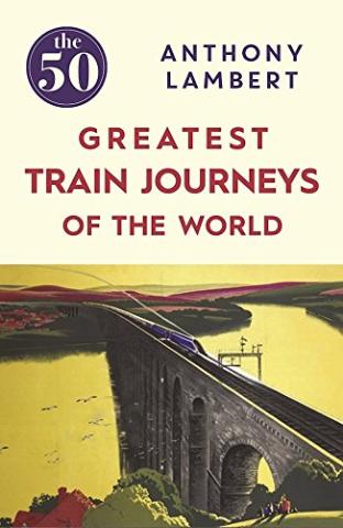 Kniha: 50 Greatest Train Journeys of the World - Anthony Lambert