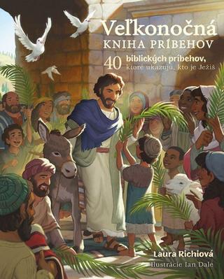 Kniha: Veľkonočná kniha príbehov - 40 biblických príbehov, ktoré ukazujú, kto je Ježiš - 1. vydanie - Laura Richie
