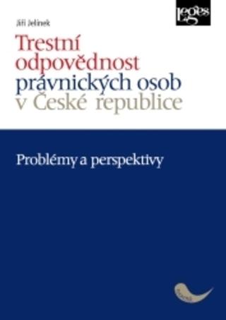 Kniha: Trestní odpovědnost právnických osob v České republice - problémy a perspektivy - Problémy a perspektivy - 1. vydanie - Jiří Jelínek