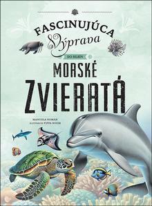 Kniha: Morské zvieratá - Fascinujúca výprava do hlbín - Manuela Roman