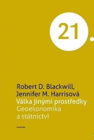 Kniha: Válka jinými prostředky - Geoekonomika a státnictví - 1. vydanie - Robert D. Blackwill; Jennifer M. Harrisová