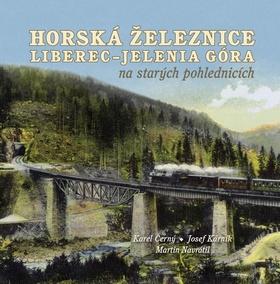 Kniha: Horská železnice Liberec - Jelenia Góra na starých pohlednicích - 1. vydanie - Karel Černý, Martin Navrátil