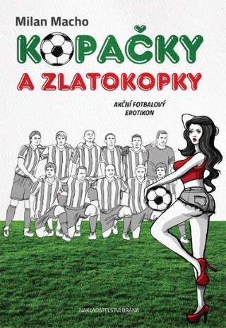 Kniha: Kopačky a zlatokopky - Akční fotbalový erotikon - Akční fotbalový erotikon - 1. vydanie - Milan Macho