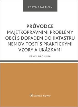 Kniha: Průvodce majetkoprávními problémy obcí s dopadem do katastru nemovitostí - s praktickými vzory a ukázkami - Pavel Bachura