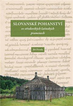 Kniha: Slovanské pohanství ve středověkých latinských pramenech - Jiří Dynda