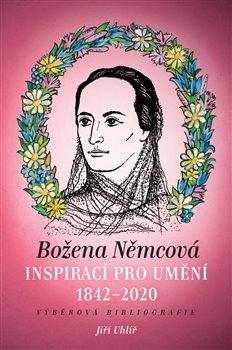Kniha: Božena Němcová inspirací pro umění (1842-2020) - Výběrová bibliografie - Jiří Uhlíř