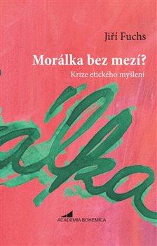 Kniha: Morálka bez mezí? - Krize etického myšlení - Jiří Fuchs
