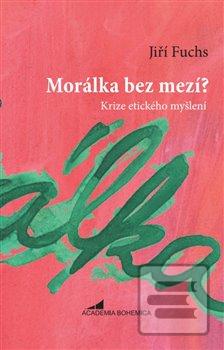 Kniha: Morálka bez mezí? - Krize etického myšlení - Jiří Fuchs
