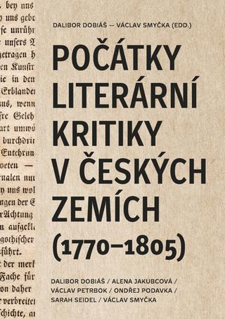 Kniha: Počátky literární kritiky v českých zemích - (1770–1805) - 1. vydanie - Dalibor Dobiáš