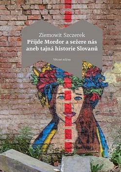Kniha: Přijde Mordor a sežere nás aneb tajná historie Slovanů - Ziemowit Szczerek