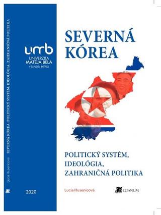 Kniha: Severná Kórea - Politický systém, ideológia, zahraničná politika - Lucia Husenicová