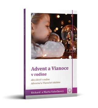 Kniha: Advent a Vianoce v rodine - Ako sláviť v rodine Adventné a Vianočné obdobie? - Richard a Marta Vašečkovci