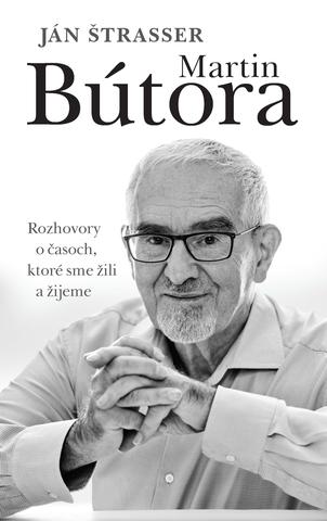 Kniha: Martin Bútora. Rozhovory o časoch, ktoré sme žili a žijeme - Ján Štrasser