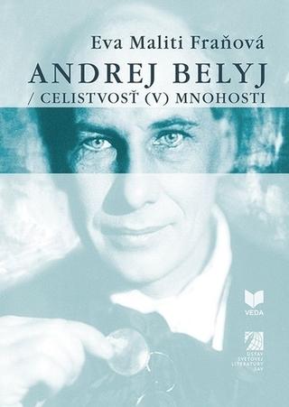 Kniha: Andrej Belyj - Celistvosť (v) mnohosti - Eva Maliti Fraňová