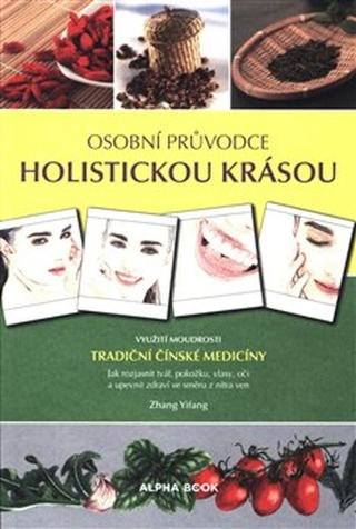Kniha: Osobní průvodce holistickou krásou - Využití moudrosti tradiční čínské medicín - Zhang Yifang