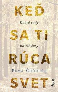 Kniha: Keď sa ti rúca svet: Dobré rady na zlé časy - 1. vydanie - Pema Čhödrön