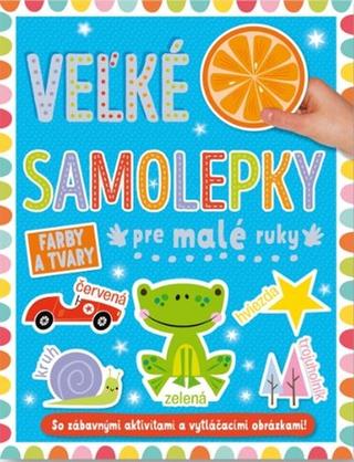 Kniha: Velké samolepky pre malé ruky Farby a tvary - So zábavnými aktivitami a vytláčacími obrázkami! - 1. vydanie