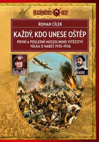 Kniha: Každý, kdo unese oštěp - První a poslední Mussoliniho vítězství - 2. vydanie - Roman Cílek