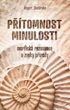 Kniha: Přítomnost minulosti - Morfická rezonance a zvyky přírody - Rupert Sheldrake