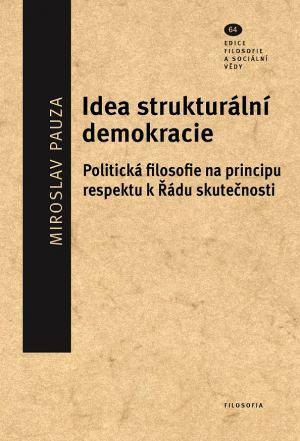 Kniha: Idea strukturální demokracie - Politická filosofie na principu respektu k Řádu skutečnosti - Miroslav Pauza