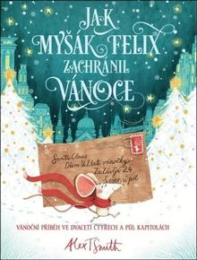 Kniha: Jak myšák Felix zachránil Vánoce - Vánoční příběh ve dvaceti čtyřech a půl kapitolách - Alex T. Smith