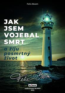 Kniha: Jak jsem vojebal svou smrt a žiju posmrtný život - Felix Boom