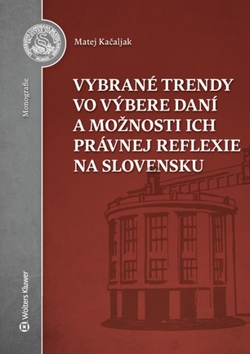Kniha: Vybrané trendy vo výbere daní a možnosti ich právnej reflexie na Slovensku - Matej Kačaljak