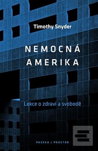 Kniha: Nemocná Amerika - Lekce o zdraví a svobodě - 1. vydanie - Timothy Snyder