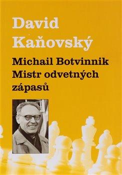 Kniha: Michail Botvinnik - Mistr odvetných zápasů - David Kaňovský