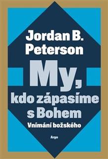 Kniha: My, kdo zápasíme s Bohem - Vnímání božského - Jordan B. Peterson
