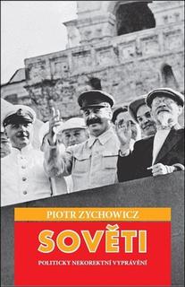 Kniha: Sověti - Politicky nekorektní vyprávění - Piotr Zychowicz