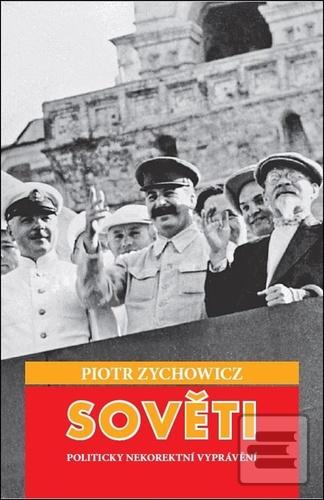 Kniha: Sověti - Politicky nekorektní vyprávění - Piotr Zychowicz