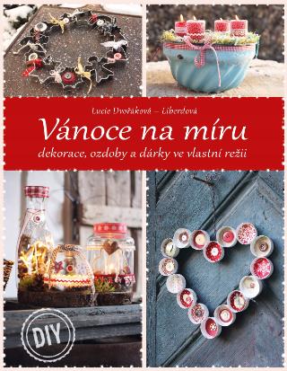 Kniha: Vánoce na míru - dekorace, ozdoby a dárky ve vlastní režii - 1. vydanie - Lucie Dvořáková