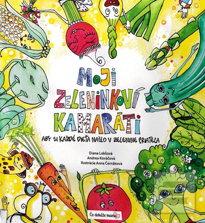 Kniha: Moji zeleninkoví kamaráti - Aby si každé dieťa našlo v zelenine priateľa - Diana Lokšová