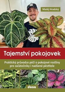 Kniha: Tajemství pokojovek - Praktický průvodce péčí o pokojové rostliny pro začátečníky i nadšené pěstitele - Matěj Hradský