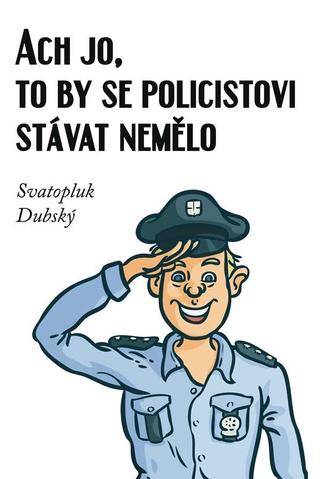 Kniha: Ach jo, to by se policistovi stávat nemělo - 1. vydanie - Svatopluk Dubský