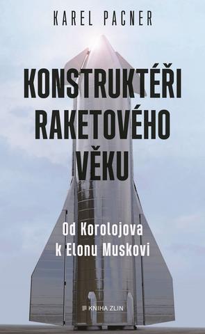 Kniha: Konstruktéři raketového věku - Od Koroljova k Elonu Muskovi - Karel Pacner