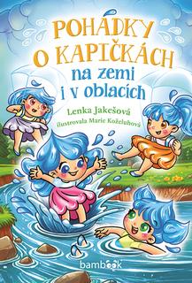 Kniha: Pohádky o kapičkách na zemi i v oblacích - Lenka Jakešová; Marie Koželuhová